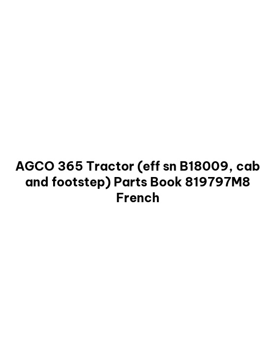 AGCO 365 Tractor (eff sn B18009, cab and footstep) Parts Book 819797M8 French