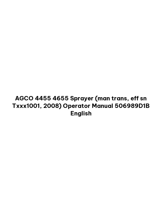AGCO 4455 4655 Sprayer (man trans, eff sn Txxx1001, 2008) Operator Manual 506989D1B English 1 AGCO 4455 4655 Sprayer (man trans, eff sn Txxx1001, 2008) Operator Manual 506989D1B English