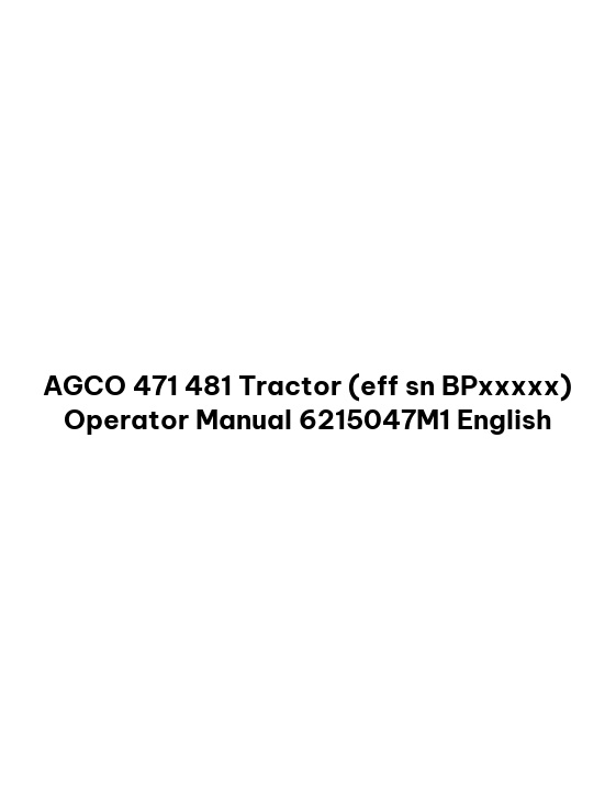 AGCO 471 481 Tractor (eff sn BPxxxxx) Operator Manual 6215047M1 English 1 AGCO 471 481 Tractor (eff sn BPxxxxx) Operator Manual 6215047M1 English