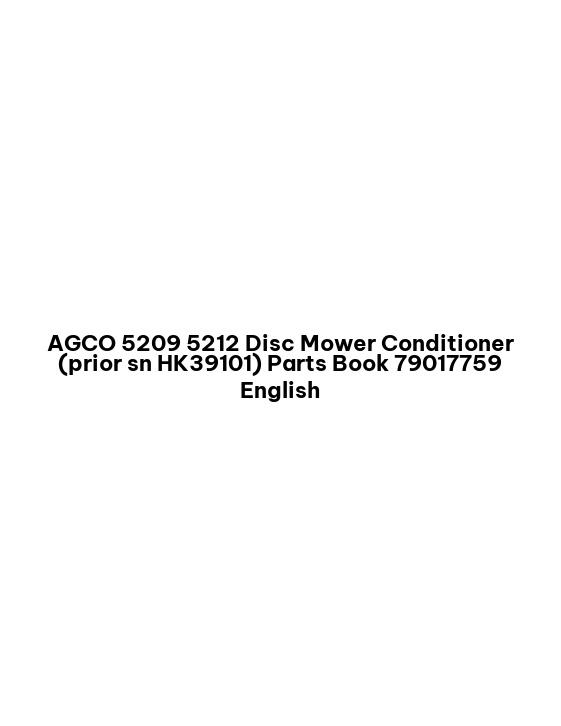AGCO 5209 5212 Disc Mower Conditioner (prior sn HK39101) Parts Book 79017759 English 1 AGCO 5209 5212 Disc Mower Conditioner (prior sn HK39101) Parts Book 79017759 English