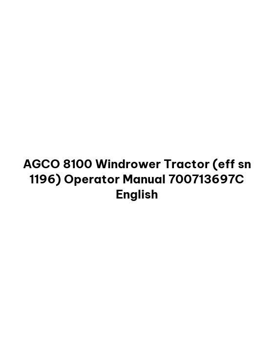 AGCO 8100 Windrower Tractor (eff sn 1196) Operator Manual 700713697C English 1 AGCO 8100 Windrower Tractor (eff sn 1196) Operator Manual 700713697C English