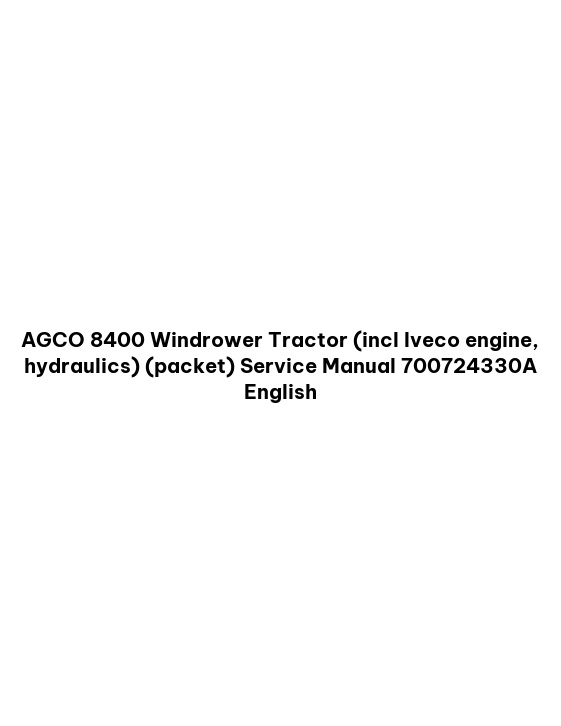 AGCO 8400 Windrower Tractor (incl Iveco engine, hydraulics) (packet) Service Manual 700724330A English