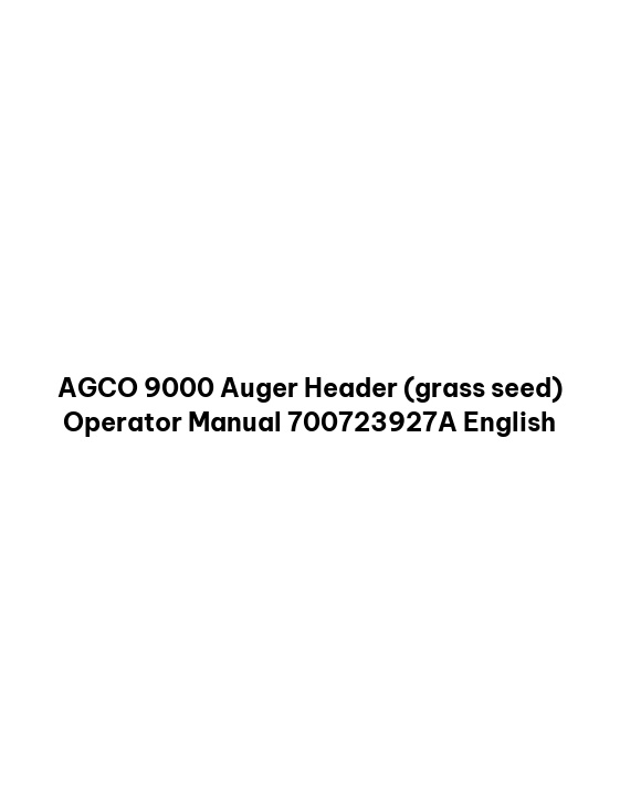 AGCO 9000 Auger Header (grass seed) Operator Manual 700723927A English 1 AGCO 9000 Auger Header (grass seed) Operator Manual 700723927A English