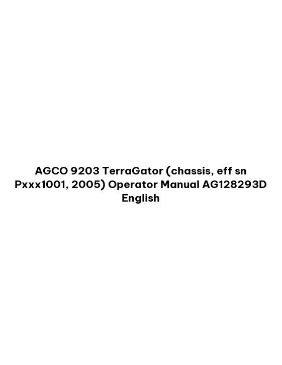 AGCO 9203 TerraGator (chassis, eff sn Pxxx1001, 2005) Operator Manual AG128293D English 1 AGCO 9203 TerraGator (chassis, eff sn Pxxx1001, 2005) Operator Manual AG128293D English