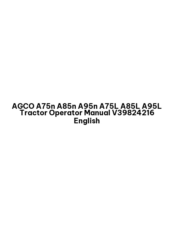 AGCO A75n A85n A95n A75L A85L A95L Tractor Operator Manual V39824216 English 1 AGCO A75n A85n A95n A75L A85L A95L Tractor Operator Manual V39824216 English