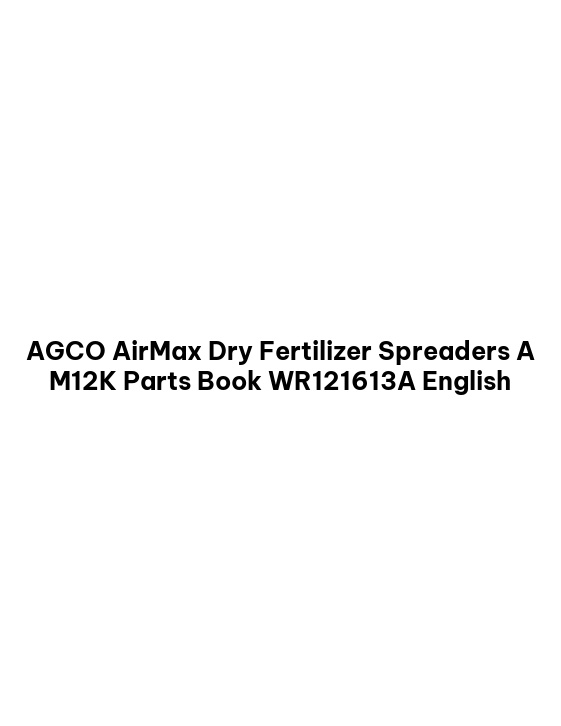 AGCO AirMax Dry Fertilizer Spreaders A M12K Parts Book WR121613A English
