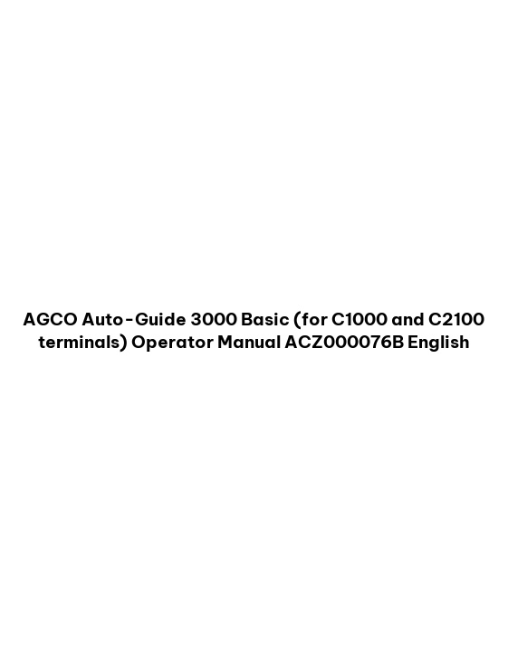 AGCO Auto-Guide 3000 Basic (for C1000 and C2100 terminals) Operator Manual ACZ000076B English 1 AGCO Auto-Guide 3000 Basic (for C1000 and C2100 terminals) Operator Manual ACZ000076B English