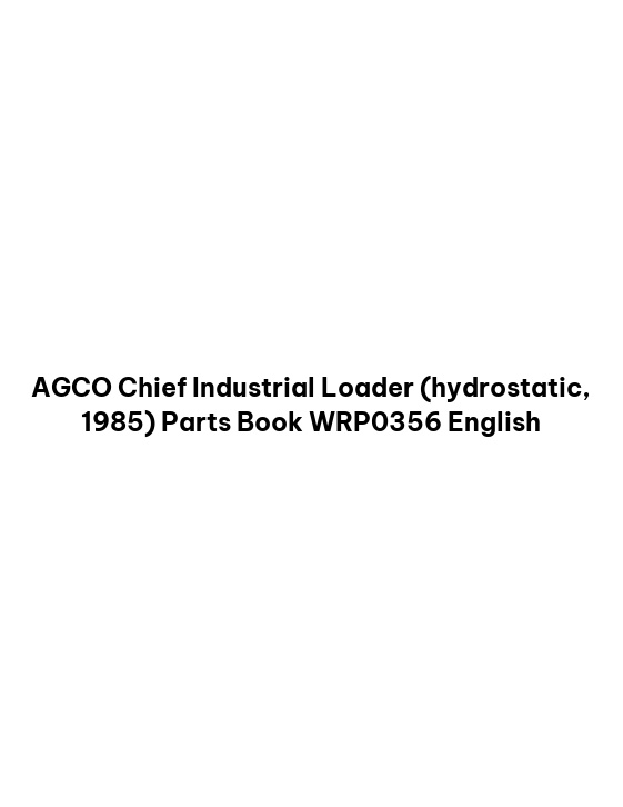 AGCO Chief Industrial Loader (hydrostatic, 1985) Parts Book WRP0356 English