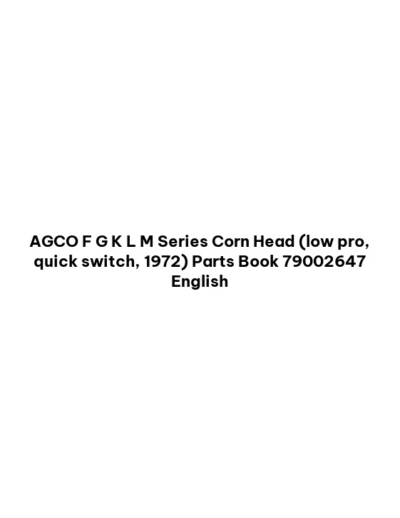 AGCO F G K L M Series Corn Head (low pro, quick switch, 1972) Parts Book 79002647 English