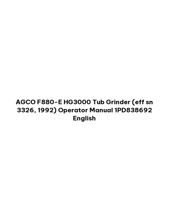 AGCO F880-E HG3000 Tub Grinder (eff sn 3326, 1992) Operator Manual 1PD838692 English 1 AGCO F880-E HG3000 Tub Grinder (eff sn 3326, 1992) Operator Manual 1PD838692 English