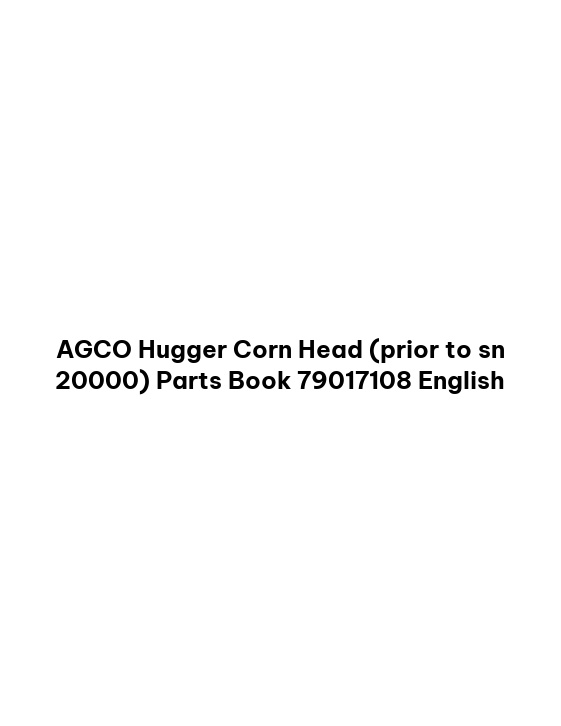 AGCO Hugger Corn Head (prior to sn 20000) Parts Book 79017108 English