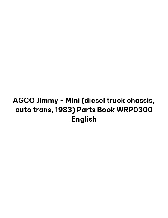 AGCO Jimmy - Mini (diesel truck chassis, auto trans, 1983) Parts Book WRP0300 English