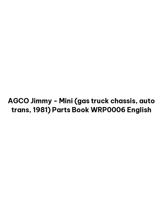 AGCO Jimmy - Mini (gas truck chassis, auto trans, 1981) Parts Book WRP0006 English