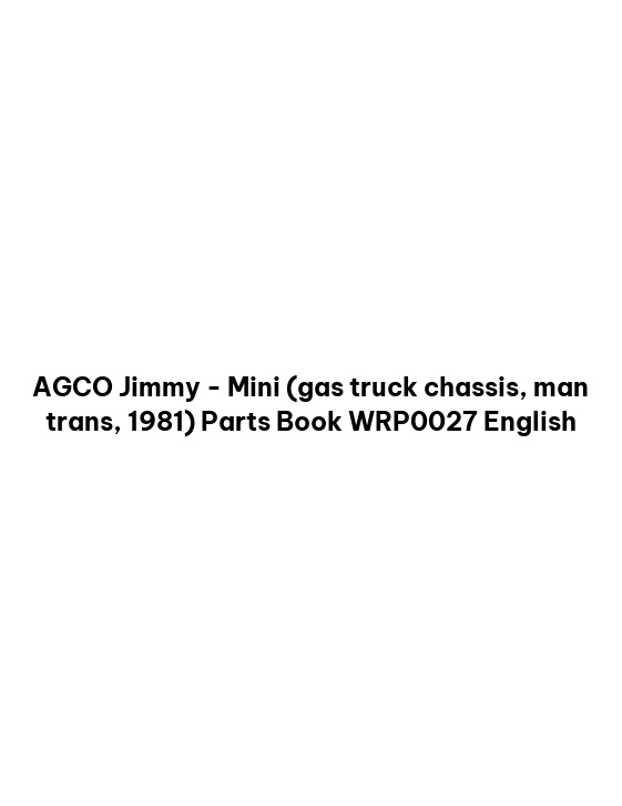 AGCO Jimmy - Mini (gas truck chassis, man trans, 1981) Parts Book WRP0027 English