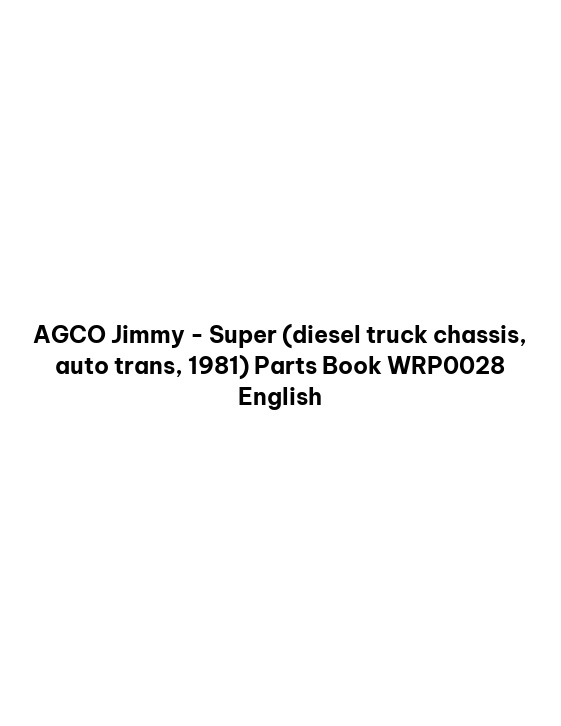 AGCO Jimmy - Super (diesel truck chassis, auto trans, 1981) Parts Book WRP0028 English