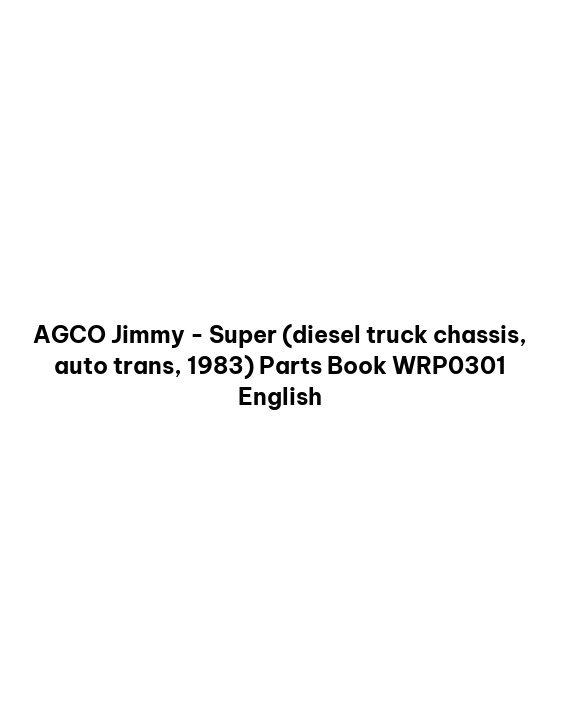 AGCO Jimmy - Super (diesel truck chassis, auto trans, 1983) Parts Book WRP0301 English