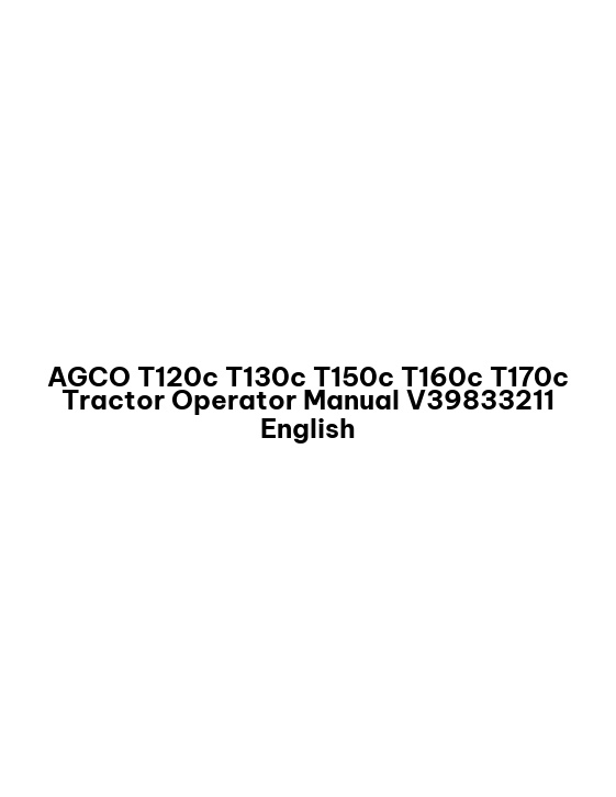 AGCO T120c T130c T150c T160c T170c Tractor Operator Manual V39833211 English