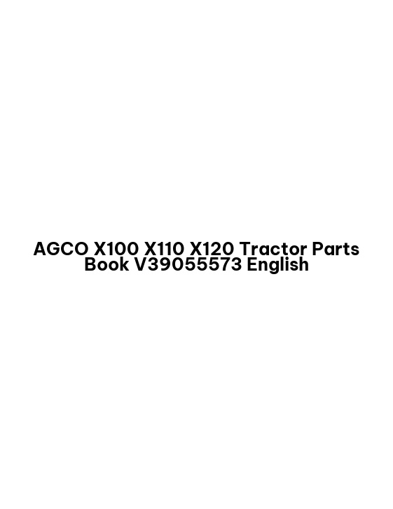 AGCO X100 X110 X120 Tractor Parts Book V39055573 English