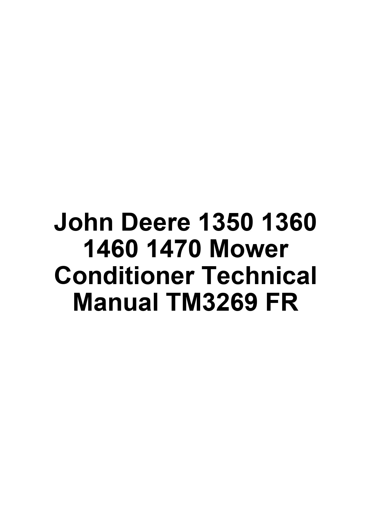 John Deere 1350 1360 1460 1470 Mower Conditioner Technical Manual TM3269 FR 1 John Deere 1350 1360 1460 1470 Mower Conditioner Technical Manual TM3269 FR