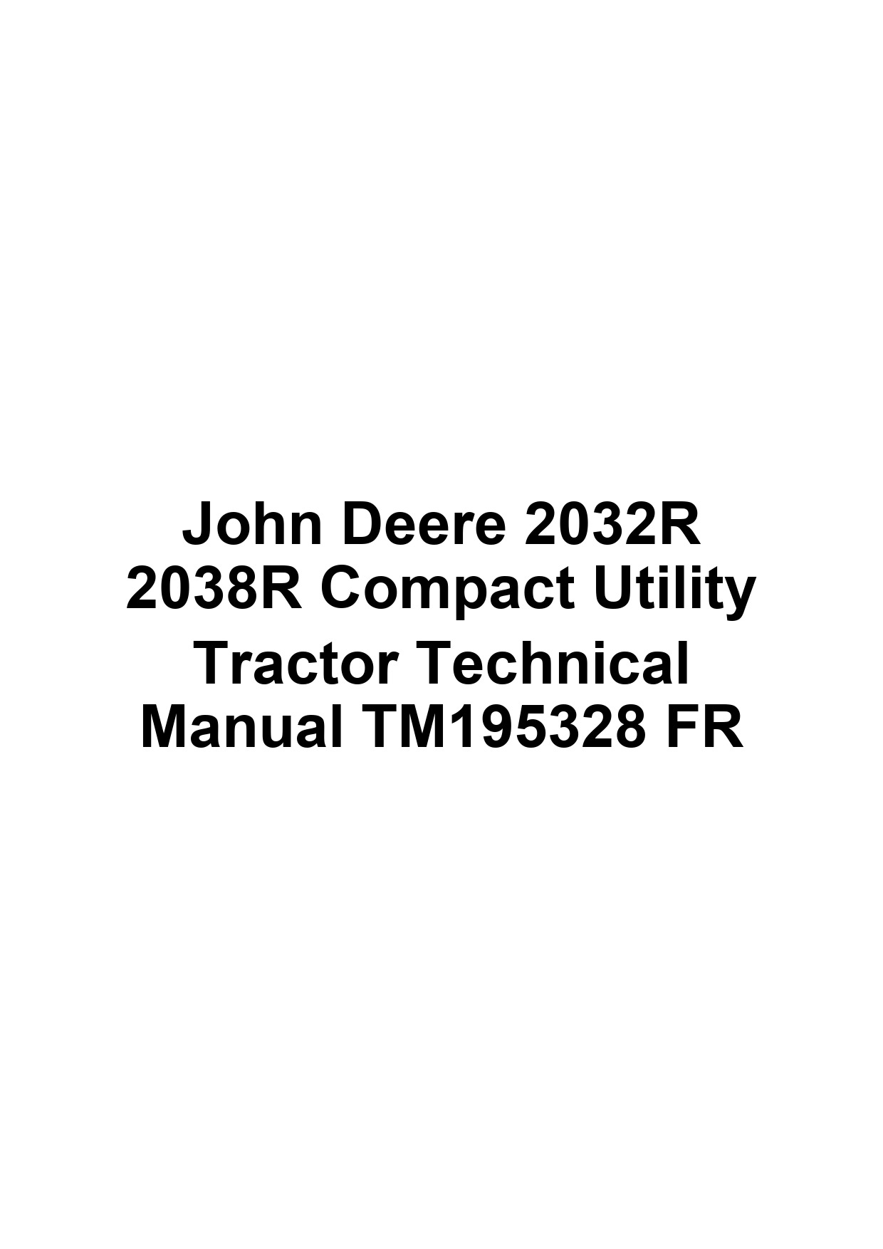 John Deere 2032R 2038R Compact Utility Tractor Technical Manual TM195328 FR 1 John Deere 2032R 2038R Compact Utility Tractor Technical Manual TM195328 FR