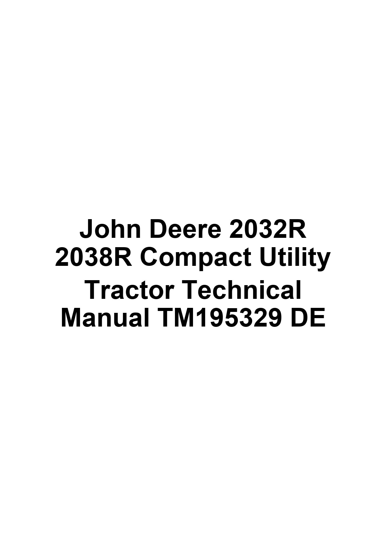 John Deere 2032R 2038R Compact Utility Tractor Technical Manual TM195329 DE 1 John Deere 2032R 2038R Compact Utility Tractor Technical Manual TM195329 DE