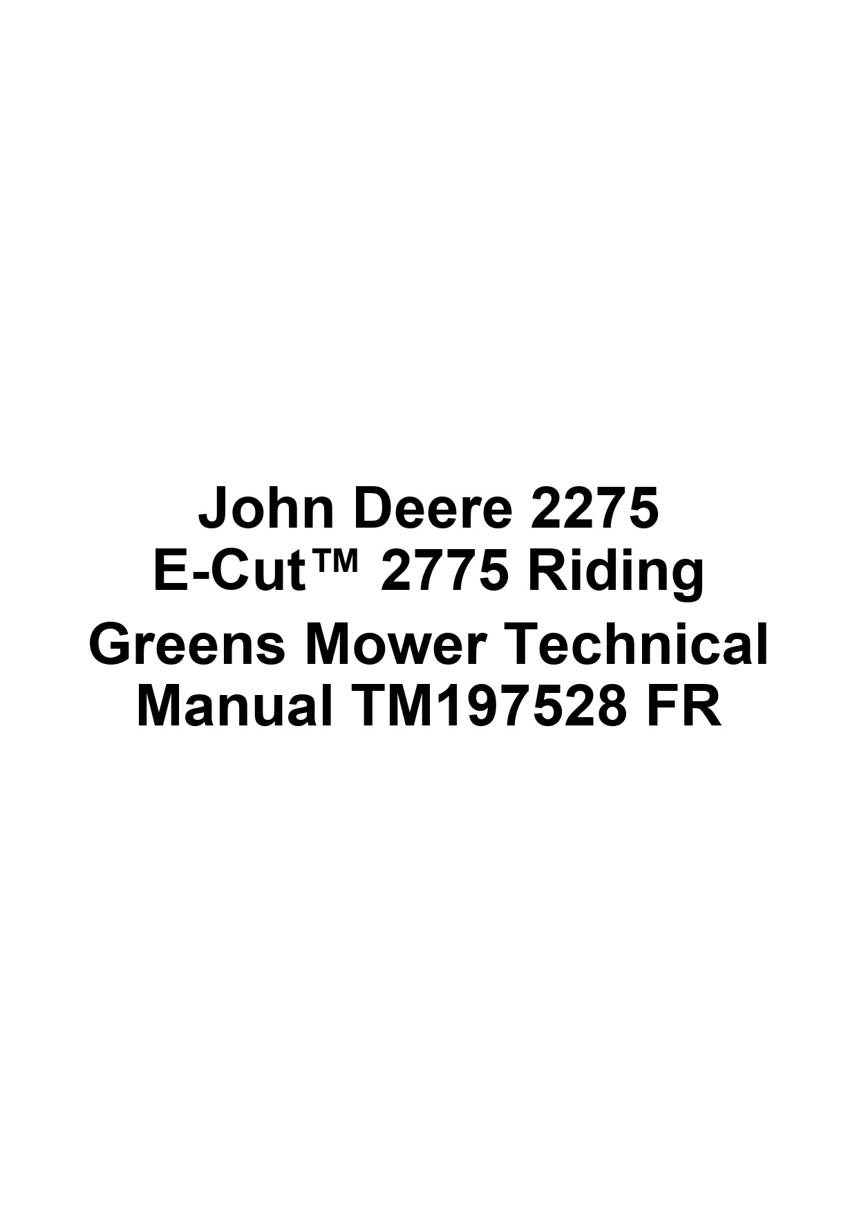 John Deere 2275 E-Cut™ 2775 Riding Greens Mower Technical Manual TM197528 FR 1 John Deere 2275 E-Cut™ 2775 Riding Greens Mower Technical Manual TM197528 FR