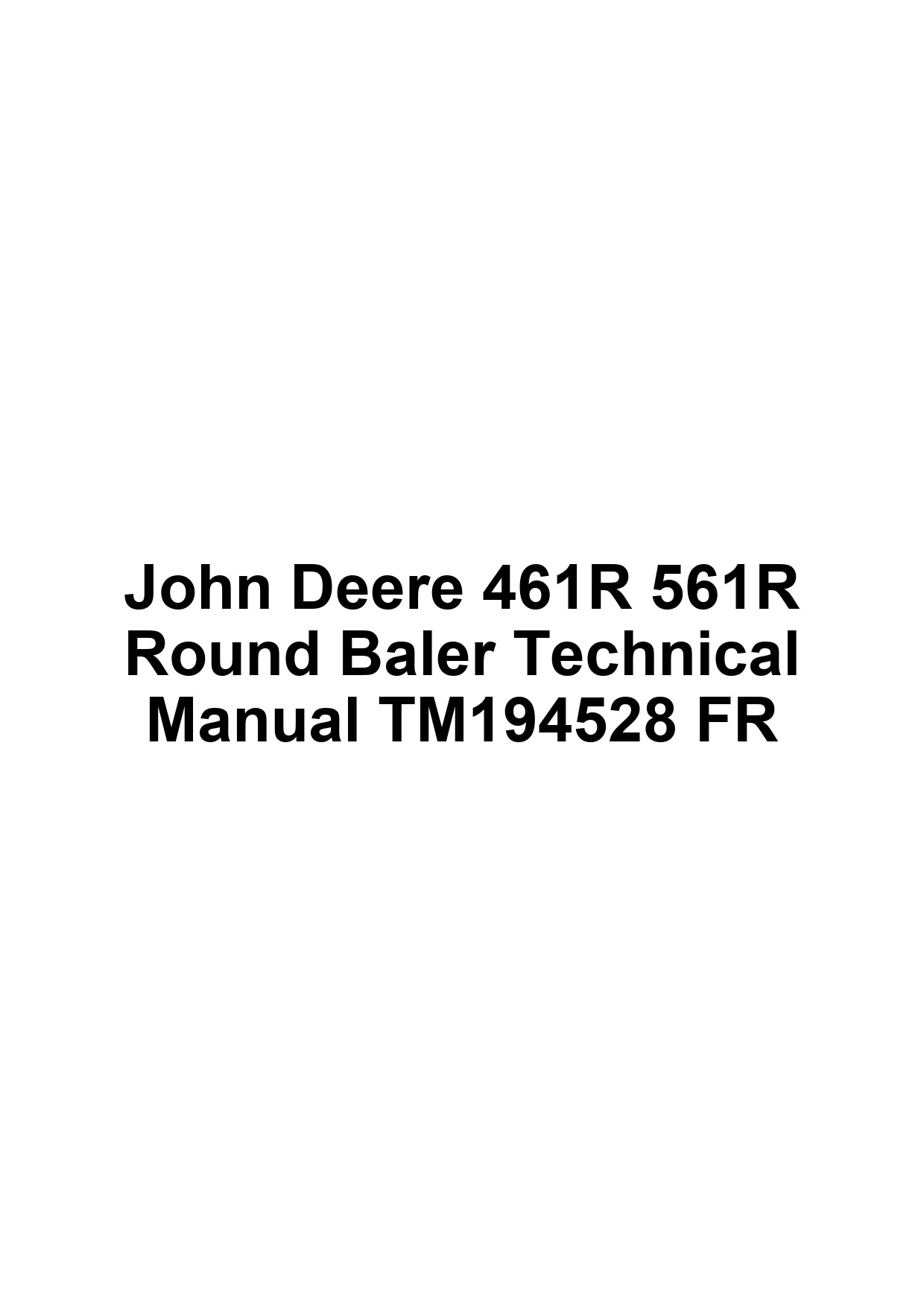 John Deere 461R 561R Round Baler Technical Manual TM194528 FR 1 John Deere 461R 561R Round Baler Technical Manual TM194528 FR