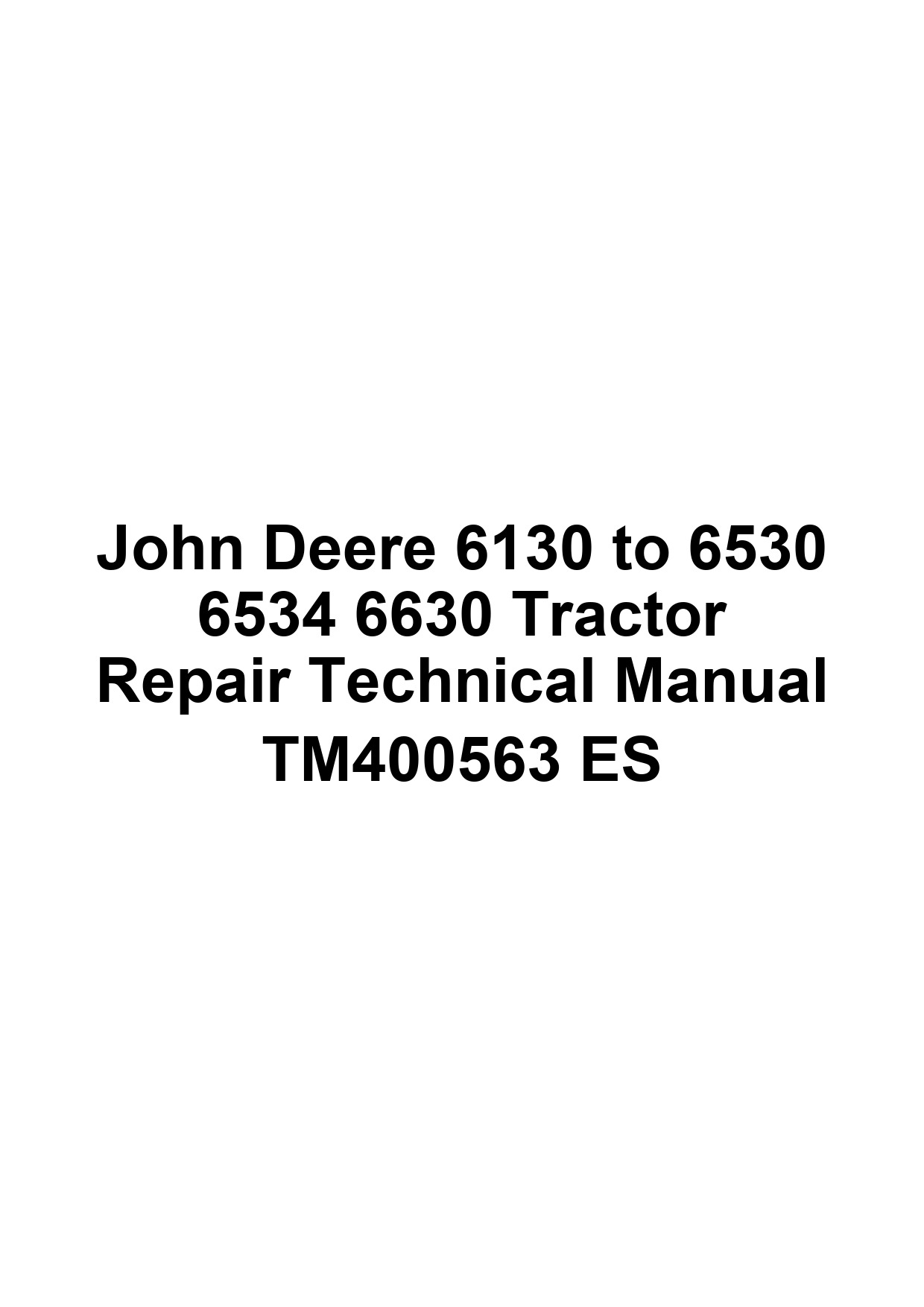 John Deere 6130 to 6530 6534 6630 Tractor Repair Technical Manual TM400563 ES 1 John Deere 6130 to 6530 6534 6630 Tractor Repair Technical Manual TM400563 ES