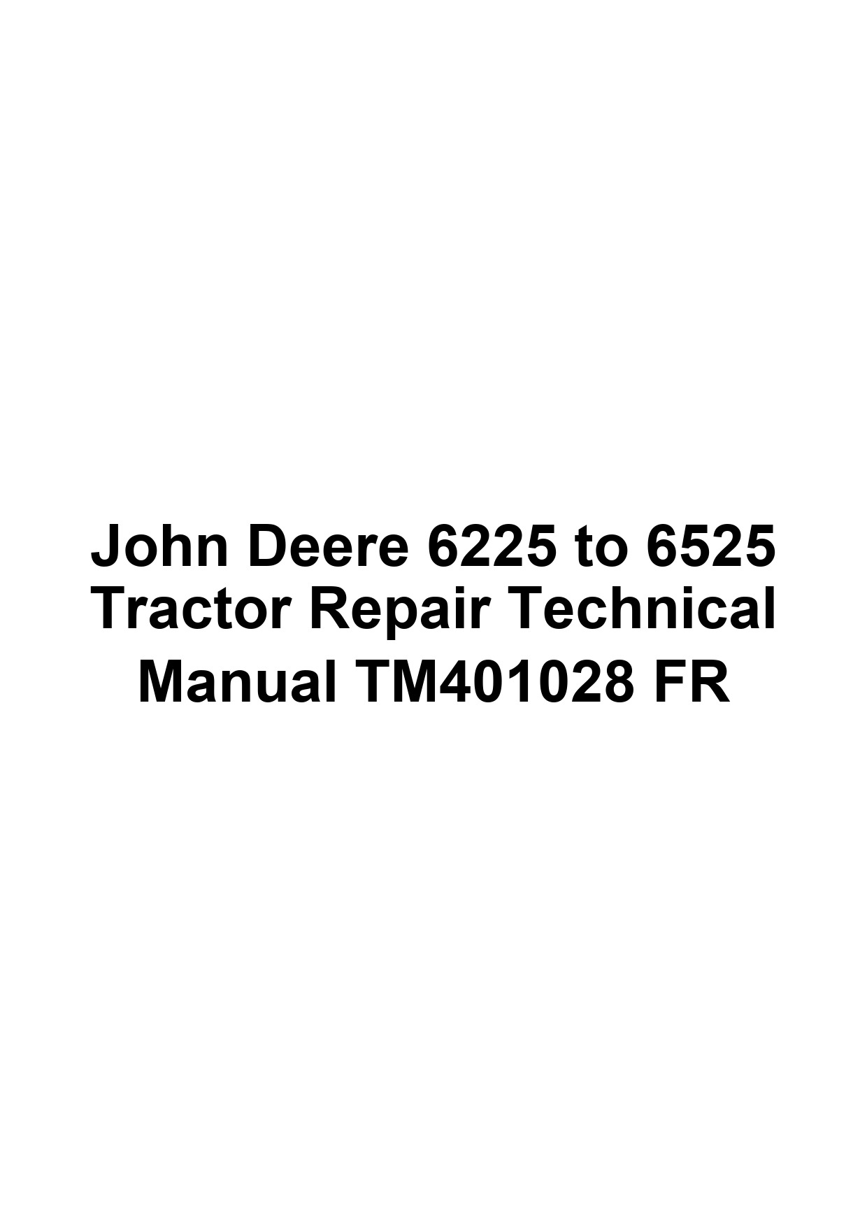 John Deere 6225 to 6525 Tractor Repair Technical Manual TM401028 FR 1 John Deere 6225 to 6525 Tractor Repair Technical Manual TM401028 FR