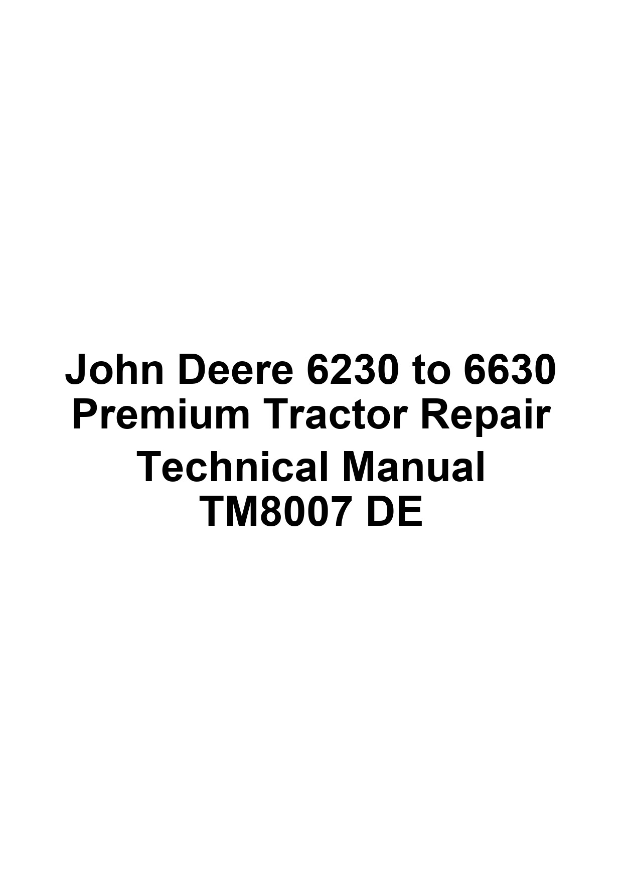 John Deere 6230 to 6630 Premium Tractor Repair Technical Manual TM8007 DE 1 John Deere 6230 to 6630 Premium Tractor Repair Technical Manual TM8007 DE