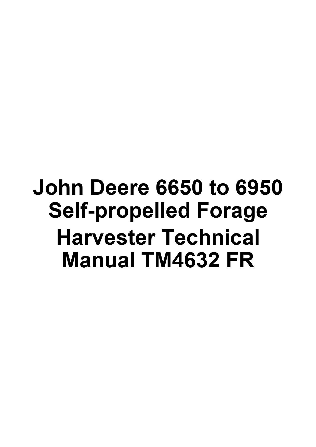 John Deere 6650 to 6950 Self-propelled Forage Harvester Technical Manual TM4632 FR 1 John Deere 6650 to 6950 Self-propelled Forage Harvester Technical Manual TM4632 FR
