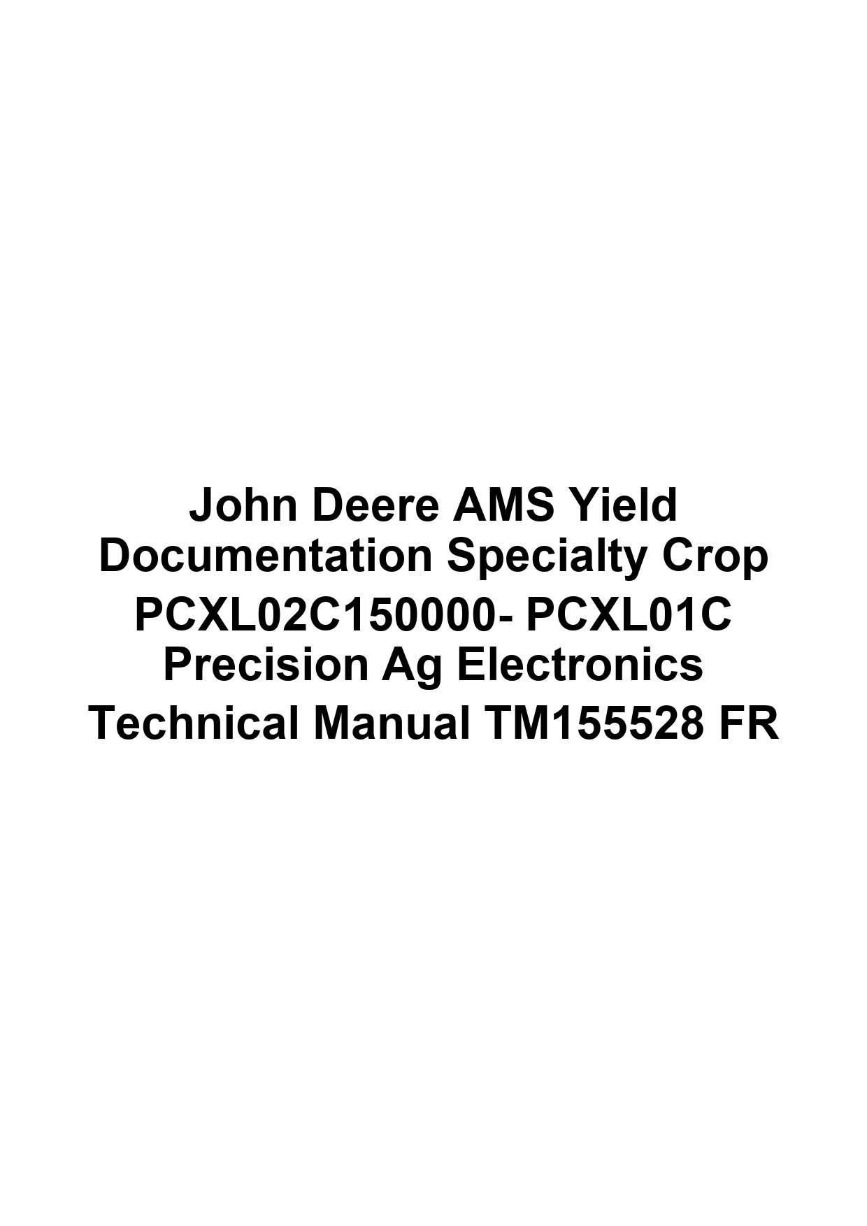 John Deere AMS Yield Documentation Specialty Crop PCXL02C150000- PCXL01C Precision Ag Electronics Technical Manual TM155528 FR 1 John Deere AMS Yield Documentation Specialty Crop PCXL02C150000- PCXL01C Precision Ag Electronics Technical Manual TM155528 FR