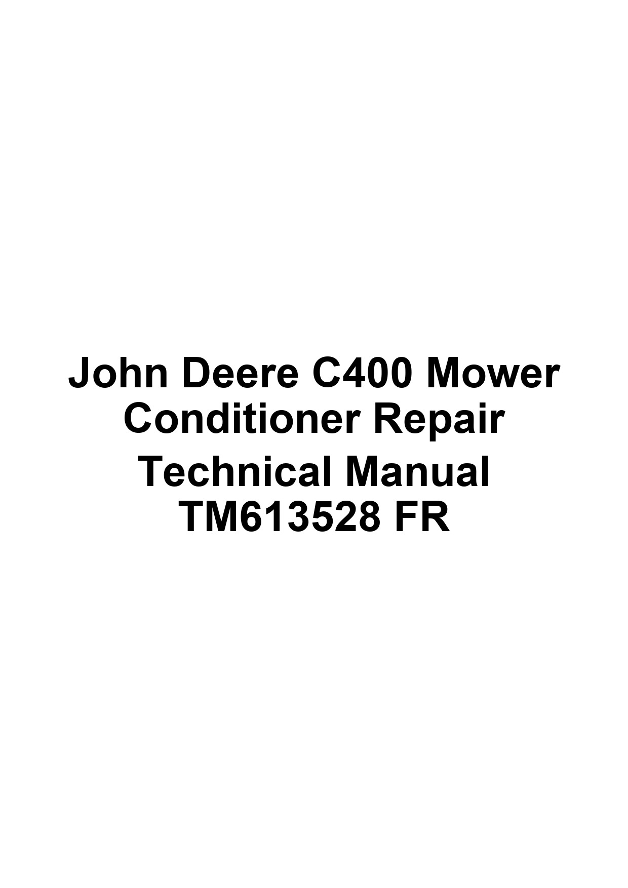 John Deere C400 Mower Conditioner Repair Technical Manual TM613528 FR 1 John Deere C400 Mower Conditioner Repair Technical Manual TM613528 FR