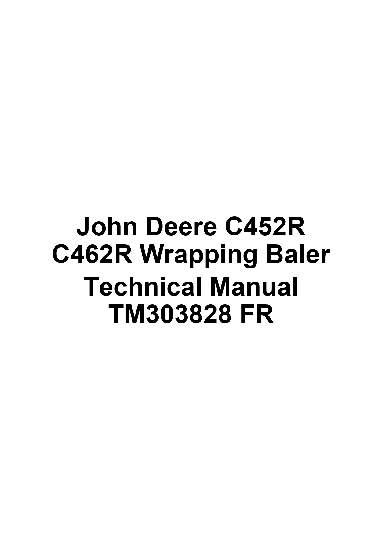 John Deere C452R C462R Wrapping Baler Technical Manual TM303828 FR 1 John Deere C452R C462R Wrapping Baler Technical Manual TM303828 FR