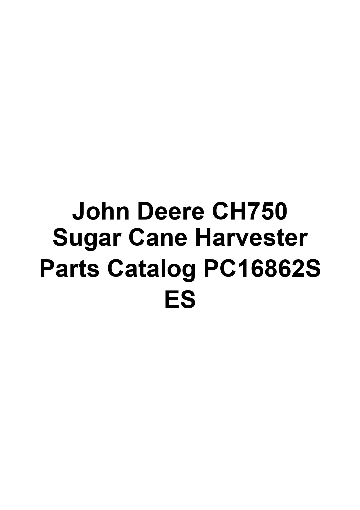 John Deere CH750 Sugar Cane Harvester Parts Catalog PC16862S ES 1 John Deere CH750 Sugar Cane Harvester Parts Catalog PC16862S ES