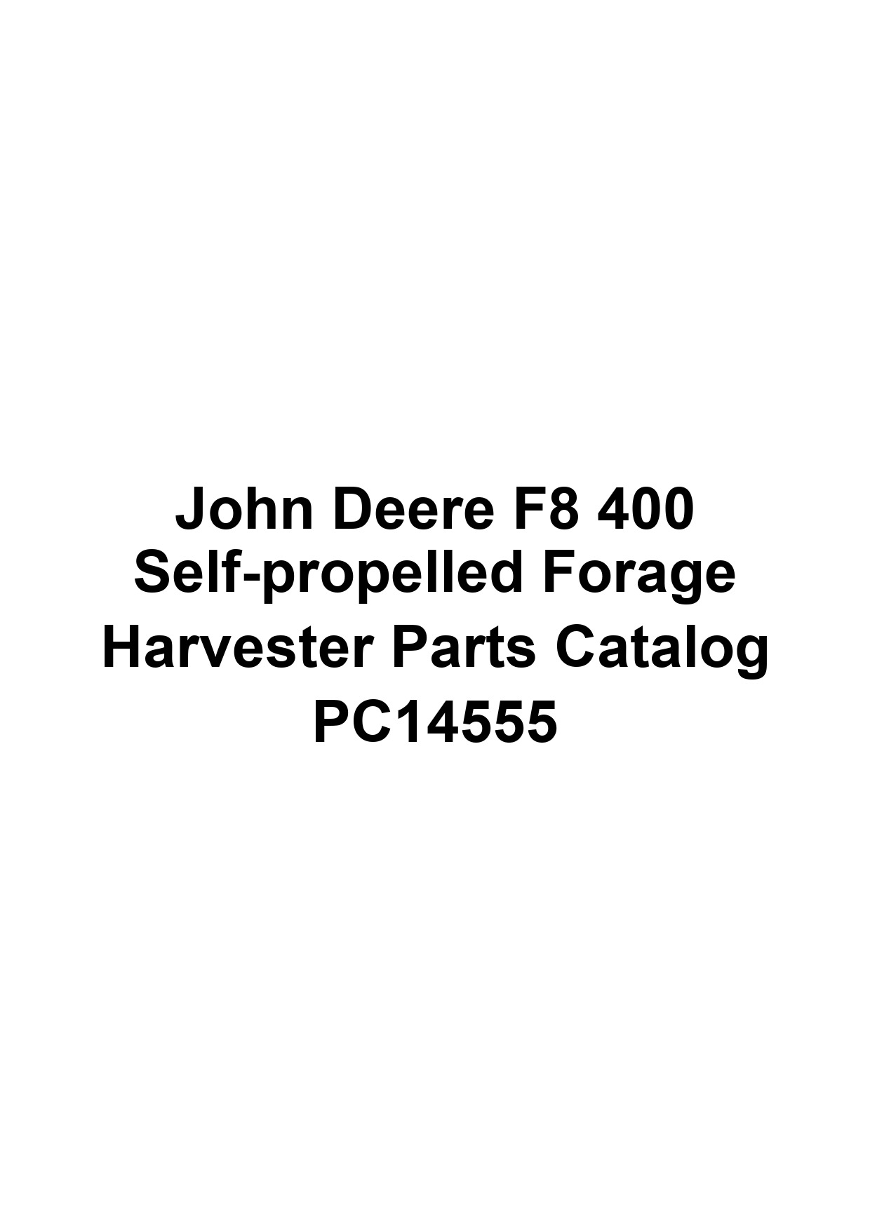 John Deere F8 400 Self-propelled Forage Harvester Parts Catalog PC14555 1 John Deere F8 400 Self-propelled Forage Harvester Parts Catalog PC14555