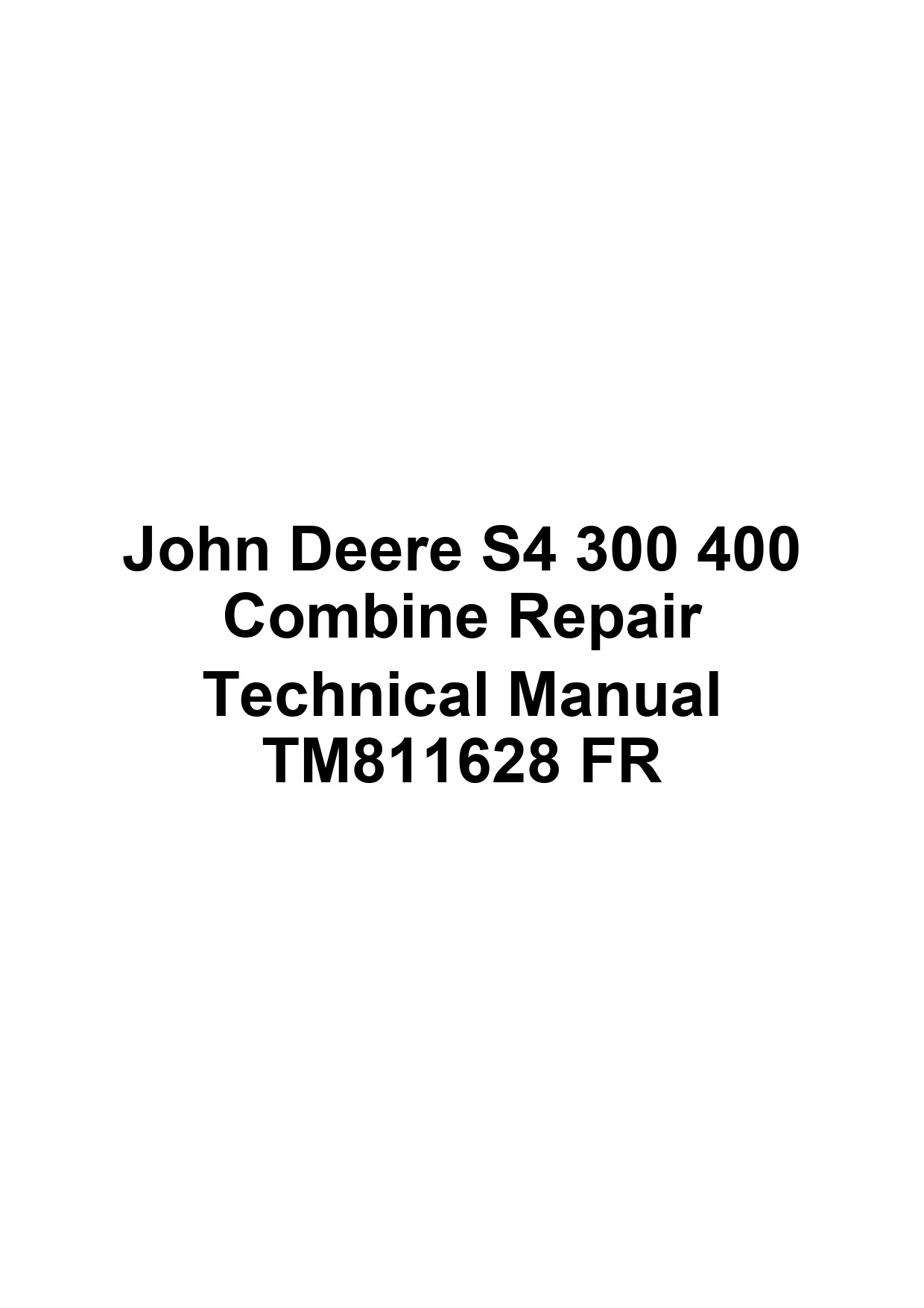 John Deere S4 300 400 Combine Repair Technical Manual TM811628 FR 1 John Deere S4 300 400 Combine Repair Technical Manual TM811628 FR