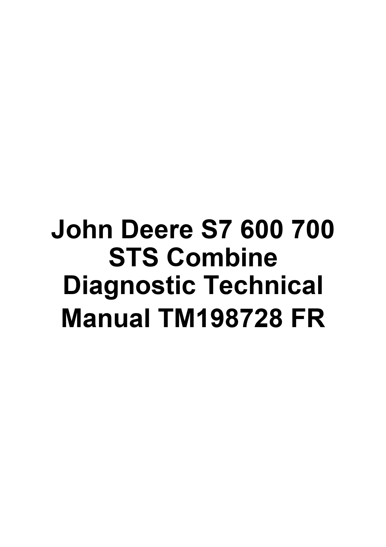 John Deere S7 600 700 STS Combine Diagnostic Technical Manual TM198728 FR 1 John Deere S7 600 700 STS Combine Diagnostic Technical Manual TM198728 FR