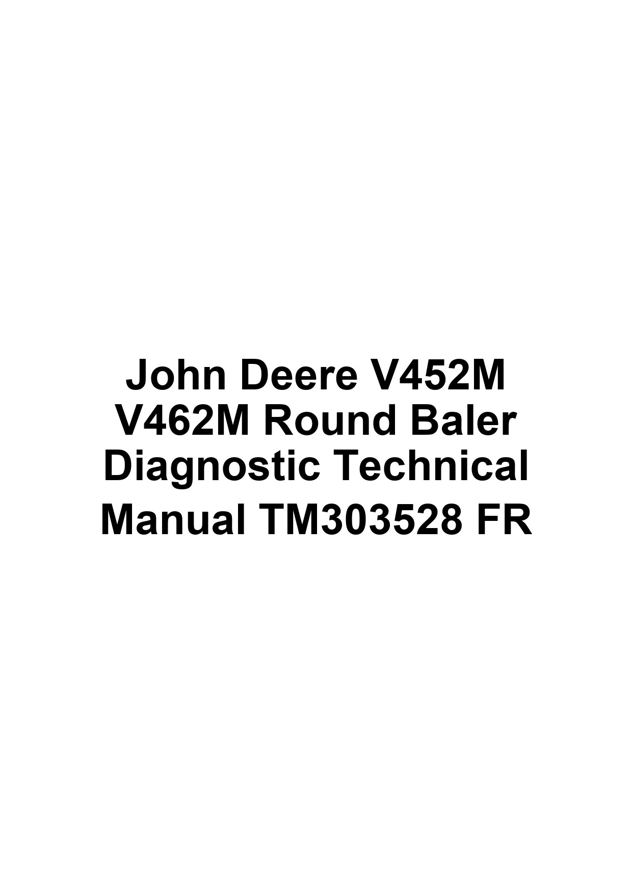 John Deere V452M V462M Round Baler Diagnostic Technical Manual TM303528 FR 1 John Deere V452M V462M Round Baler Diagnostic Technical Manual TM303528 FR