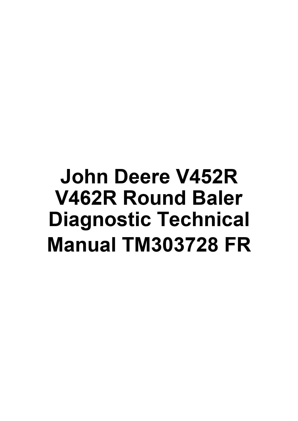 John Deere V452R V462R Round Baler Diagnostic Technical Manual TM303728 FR 1 John Deere V452R V462R Round Baler Diagnostic Technical Manual TM303728 FR
